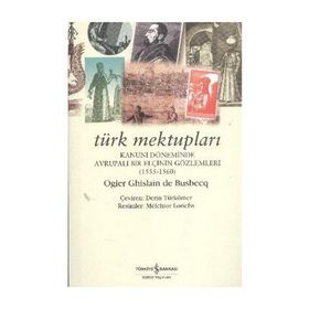 TÜRK MEKTUPLARI KANUNI DÖNEMİNDE AVRUPALI BIR ELÇİNİN GÖZLEMLERİ - OGIER GHISLAIN DE BUSBECQ