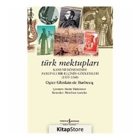 TÜRK MEKTUPLARI KANUNI DÖNEMİNDE AVRUPALI BIR ELÇİNİN GÖZLEMLERİ - OGIER GHISLAIN DE BUSBECQ