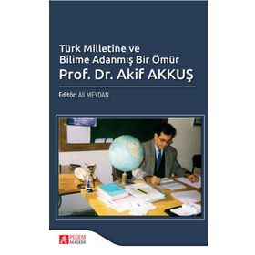 Türk Milletine ve Bilime Adanmış Bir Ömür Prof. Dr. Akif AKKUŞ - Pegem Akademi Yayıncılık