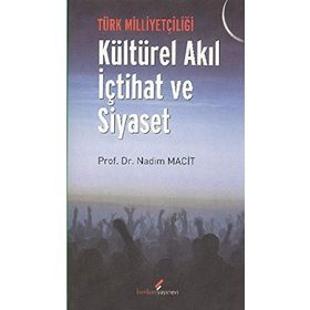 TÜRK MİLLİYETÇİLİĞİ - KÜLTÜREL AKIL İÇTİHAT VE SIYASET - NADIM MACIT