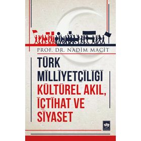 TÜRK MİLLİYETÇİLİĞİ - KÜLTÜREL AKIL İÇTİHAT VE SIYASET - NADIM MACIT
