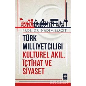 TÜRK MİLLİYETÇİLİĞİ - KÜLTÜREL AKIL İÇTİHAT VE SIYASET - NADIM MACIT