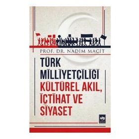 TÜRK MİLLİYETÇİLİĞİ - KÜLTÜREL AKIL İÇTİHAT VE SIYASET - NADIM MACIT