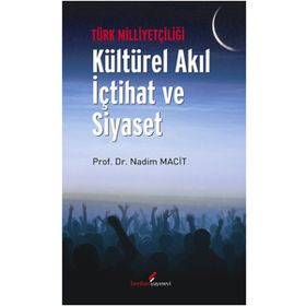 TÜRK MİLLİYETÇİLİĞİ - KÜLTÜREL AKIL İÇTİHAT VE SIYASET - NADIM MACIT