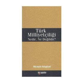 Türk Milliyetçiliği Nedir, Ne Değildir? - Hüseyin Adıgüzel
