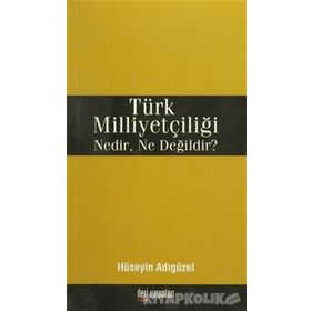 Türk Milliyetçiliği Nedir, Ne Değildir? - Hüseyin Adıgüzel