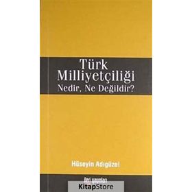 Türk Milliyetçiliği Nedir, Ne Değildir? - Hüseyin Adıgüzel