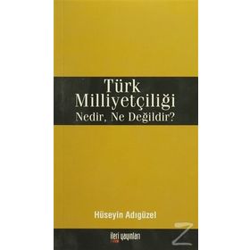 Türk Milliyetçiliği Nedir, Ne Değildir? - Hüseyin Adıgüzel