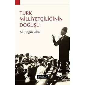 TÜRK MILLIYETÇILIĞININ DOĞUŞU - ALI ENGIN OBA