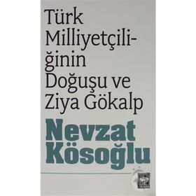 TÜRK MİLLİYETÇİLİĞİNİN DOĞUŞU ZIYA GÖKALP - NEVZAT KÖSEOĞLU