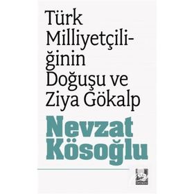 TÜRK MİLLİYETÇİLİĞİNİN DOĞUŞU ZIYA GÖKALP - NEVZAT KÖSEOĞLU