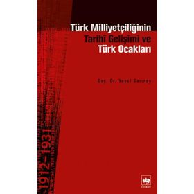 TÜRK MİLLİYETÇİLİĞİNİN TARIHÎ GELİŞİMİ VE TÜRK OCAKLARI - YUSUF SARINAY