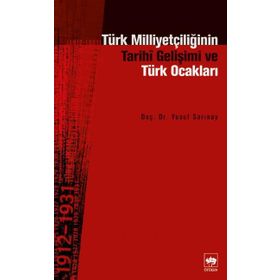 TÜRK MİLLİYETÇİLİĞİNİN TARIHÎ GELİŞİMİ VE TÜRK OCAKLARI - YUSUF SARINAY