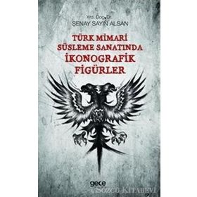 Türk Mimari Süsleme Sanatında İkonografik Figürler - Şenay Sayın Alsan