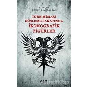 Türk Mimari Süsleme Sanatında İkonografik Figürler - Şenay Sayın Alsan
