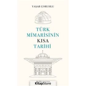 Türk Mimarisinin Kısa Tarihi - Yaşar Çoruhlu - Alfa Yayınları