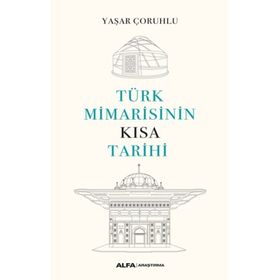 Türk Mimarisinin Kısa Tarihi - Yaşar Çoruhlu - Alfa Yayınları