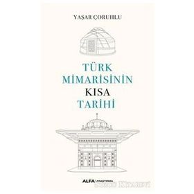 Türk Mimarisinin Kısa Tarihi - Yaşar Çoruhlu - Alfa Yayınları