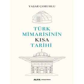 Türk Mimarisinin Kısa Tarihi - Yaşar Çoruhlu - Alfa Yayınları