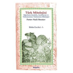 TÜRK MITOLOJISI OĞUZLARIN, ANADOLU, AZERBAYCAN VE TÜRKMENISTAN TÜRKLERININ MITOLOJISI - PERTEV NAILI BORATAV