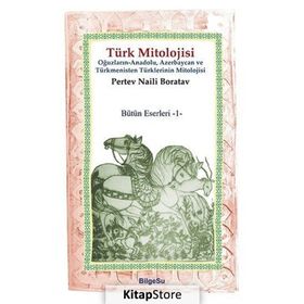 TÜRK MITOLOJISI OĞUZLARIN, ANADOLU, AZERBAYCAN VE TÜRKMENISTAN TÜRKLERININ MITOLOJISI - PERTEV NAILI BORATAV