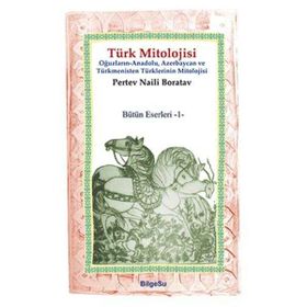 TÜRK MITOLOJISI OĞUZLARIN, ANADOLU, AZERBAYCAN VE TÜRKMENISTAN TÜRKLERININ MITOLOJISI - PERTEV NAILI BORATAV