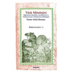 TÜRK MITOLOJISI OĞUZLARIN, ANADOLU, AZERBAYCAN VE TÜRKMENISTAN TÜRKLERININ MITOLOJISI - PERTEV NAILI BORATAV