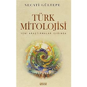 TÜRK MITOLOJISI YENI ARAŞTIRMALAR IŞIĞINDA - NECATI GÜLTEPE