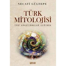 TÜRK MITOLOJISI YENI ARAŞTIRMALAR IŞIĞINDA - NECATI GÜLTEPE