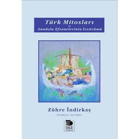 TÜRK MİTOSLARI VE ANADOLU EFSANELERININ İZSÜRÜMÜ - ZÜHRE İNDİRKAŞ