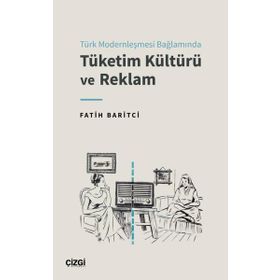 Türk Modernleşmesi Bağlamında Tüketim Kültürü ve Reklam Çizgi Kitabevi Yayınları