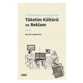 Türk Modernleşmesi Bağlamında Tüketim Kültürü ve Reklam Çizgi Kitabevi Yayınları