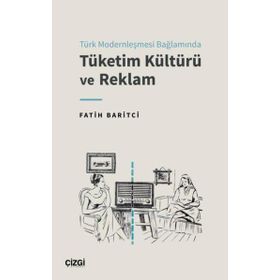 Türk Modernleşmesi Bağlamında Tüketim Kültürü ve Reklam Çizgi Kitabevi Yayınları