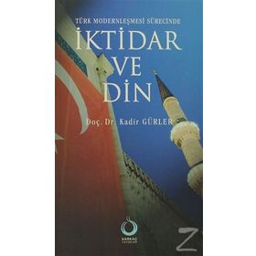TÜRK MODERNLEŞMESİ SÜRECİNDE İKTİDAR VE DIN - KADIR GÜRLER