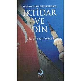 TÜRK MODERNLEŞMESİ SÜRECİNDE İKTİDAR VE DIN - KADIR GÜRLER