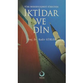 TÜRK MODERNLEŞMESİ SÜRECİNDE İKTİDAR VE DIN - KADIR GÜRLER