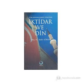 TÜRK MODERNLEŞMESİ SÜRECİNDE İKTİDAR VE DIN - KADIR GÜRLER