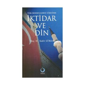 TÜRK MODERNLEŞMESİ SÜRECİNDE İKTİDAR VE DIN - KADIR GÜRLER