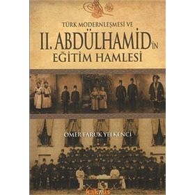 TÜRK MODERNLEŞMESİ VE II.ABDÜLHAMİD'İN EĞİTİM HAMLESI - ÖMER FARUK YELKENCI