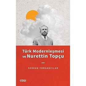Türk Modernleşmesi ve Nurettin Topçu - Serkan Yorgancılar