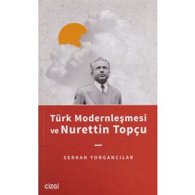 Türk Modernleşmesi ve Nurettin Topçu - Serkan Yorgancılar