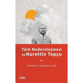 Türk Modernleşmesi ve Nurettin Topçu - Serkan Yorgancılar