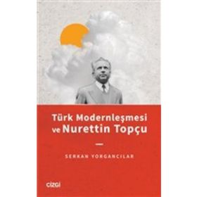 Türk Modernleşmesi ve Nurettin Topçu - Serkan Yorgancılar