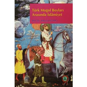 TÜRK MOĞOL BOYLARI ARASINDA İSLÂMİYET - ZEKERIYA KİTAPÇI