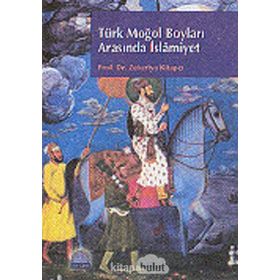 TÜRK MOĞOL BOYLARI ARASINDA İSLÂMİYET - ZEKERIYA KİTAPÇI