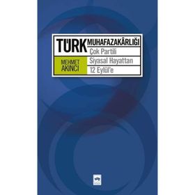 TÜRK MUHAFAZAKARLIĞI ÇOK PARTILI SIYASAL HAYATTAN 12 EYLÜL'E - MEHMET AKINCI