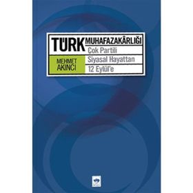 TÜRK MUHAFAZAKARLIĞI ÇOK PARTILI SIYASAL HAYATTAN 12 EYLÜL'E - MEHMET AKINCI