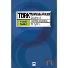 TÜRK MUHAFAZAKARLIĞI ÇOK PARTILI SIYASAL HAYATTAN 12 EYLÜL'E - MEHMET AKINCI