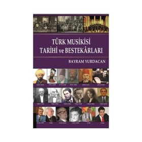 Türk Musikisi Tarihi ve Bestekarları - Bayram Yurdacan