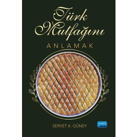 Türk Mutfağını Anlamak Nobel Akademik Yayıncılık